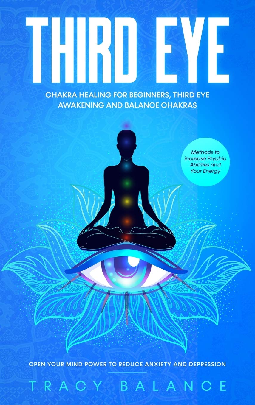 Third Eye: Chakra Healing for Beginners, Third Eye Awakening and Balance Chakras. Methods to Increase Psychic Abilities and Your Energy. Open Your Mind Power to Reduce Anxiety and Depression book