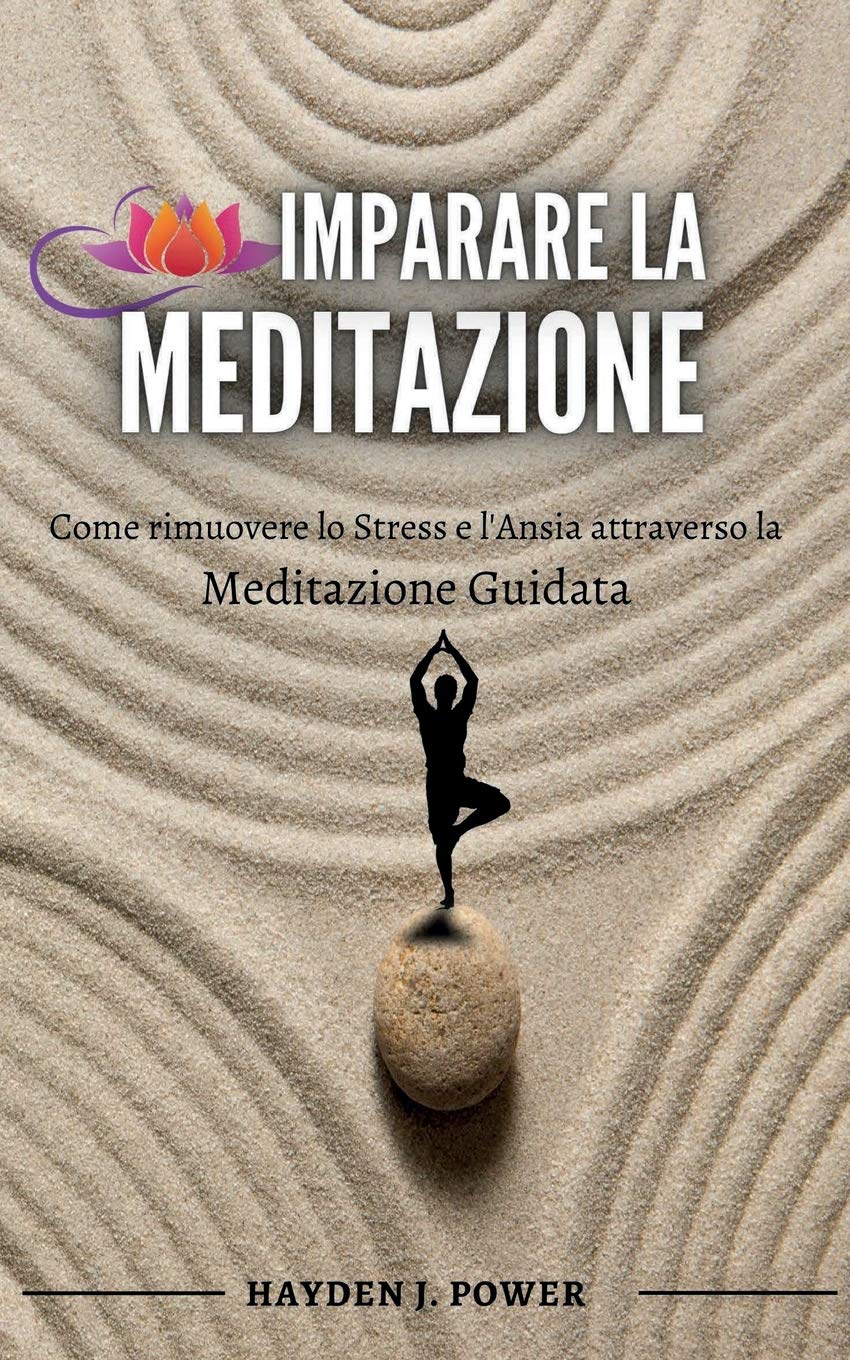 Imparare La Meditazione: Come rimuovere lo Stress e l'Ansia attraverso la Meditazione Guidata. Esempi pratici per Meditare (Respirazione, Visualizzazione, Scansione del Corpo) book