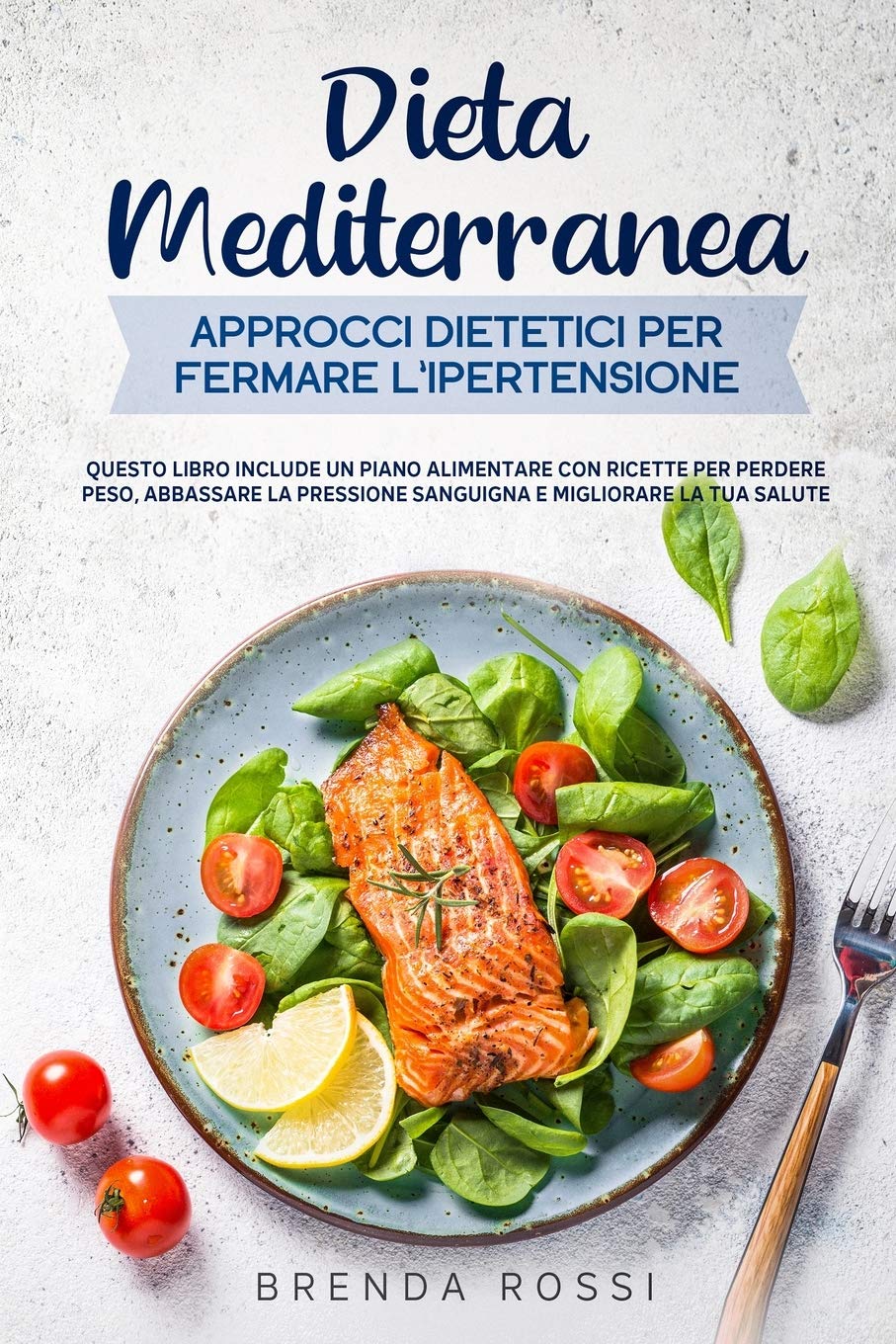 Dieta Mediterranea Approcci dietetici per fermare l'ipertensione: Questo libro include un piano alimentare con ricette per perdere peso, abbassare la pressione sanguigna e migliorare la tua salute Medicine