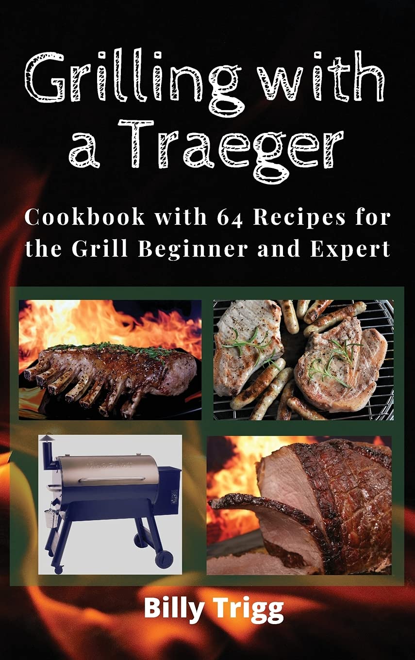 Grilling with a Traeger: Cookbook with 64 Recipes for the Grill Beginner and Expert Leisure, Home & Garden