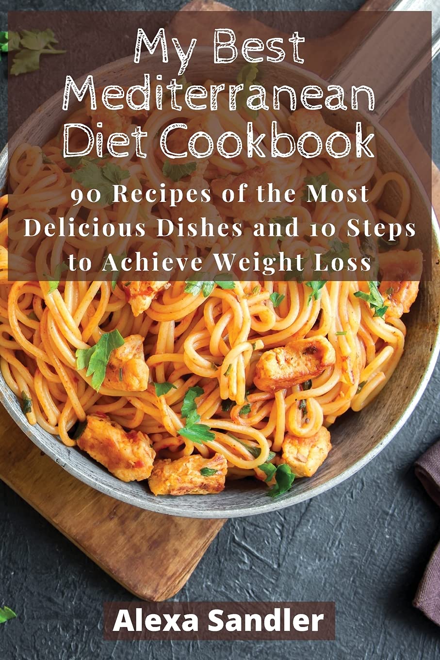 My Best Mediterranean Diet Cookbook: 90 Recipes of the Most Delicious Dishes and 10 Steps to Achieve Weight Loss Medicine
