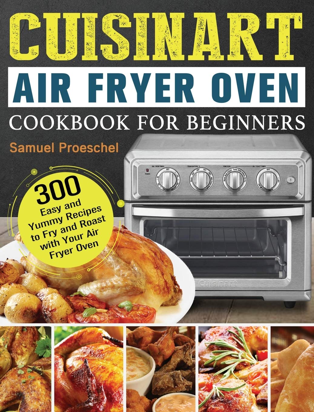 Cuisinart Air Fryer Oven Cookbook for Beginners: 300 Easy and Yummy Recipes to Fry and Roast with Your Air Fryer Oven Medicine