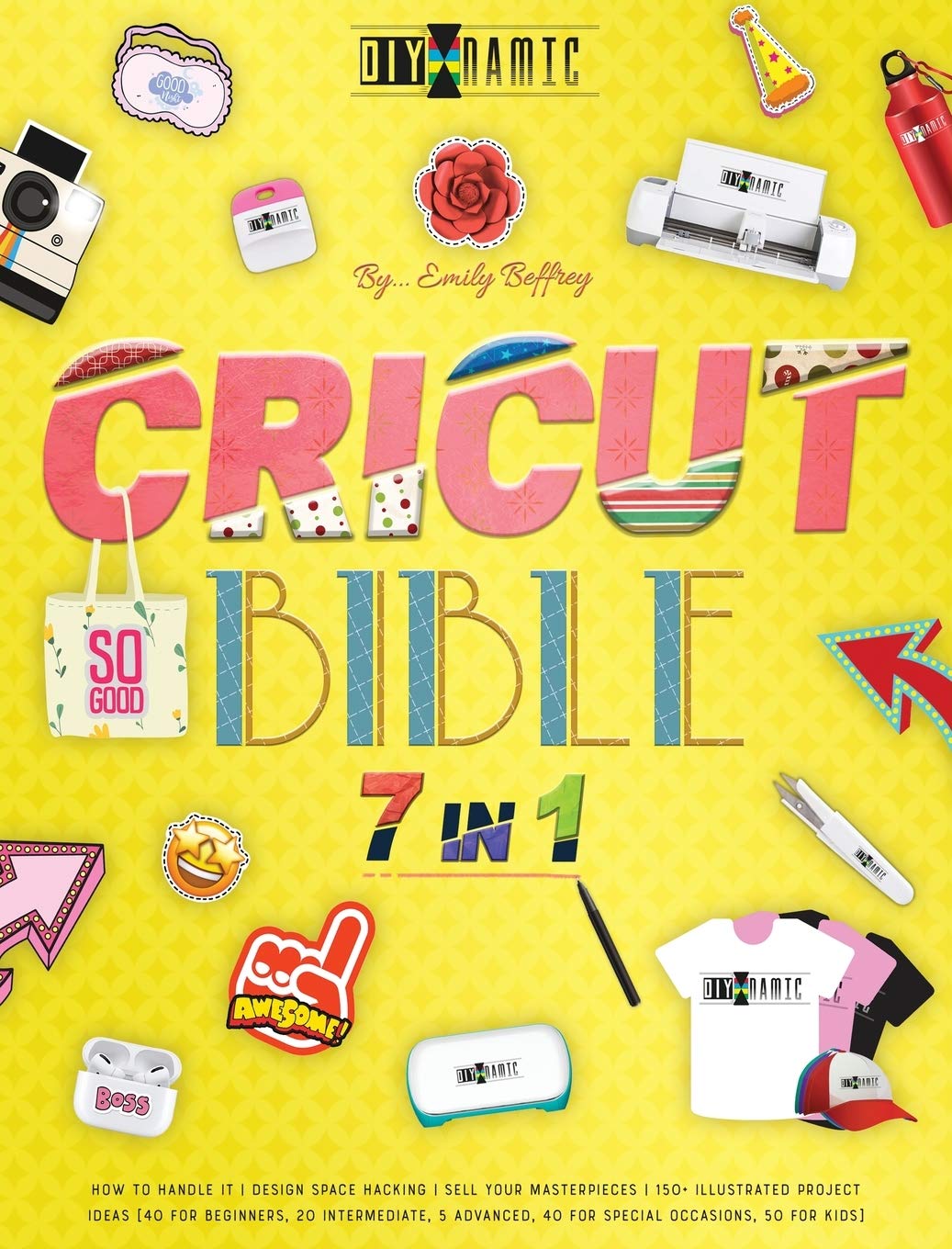 Cricut Bible : How to Handle It Design Space Hacking 150+ Illustrated Project Ideas Sell Your Masterpieces (The Diy-Namic) Hobbies & Crafts