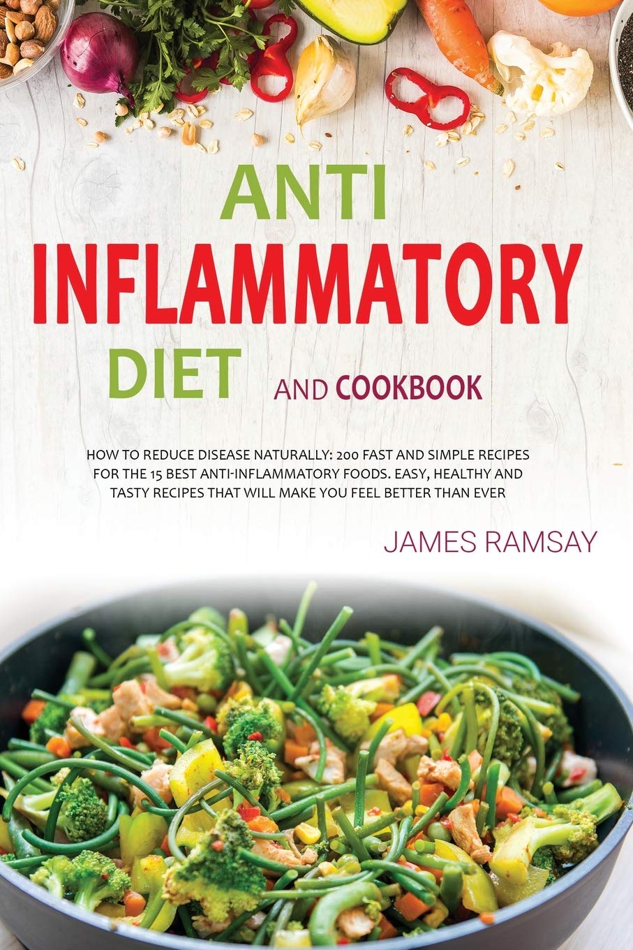 Anti-Inflammatory Diet Cokbook: How To Reduce disease Naturally: 200 Fast And Simple Recipes For The 15 Best Anti-Inflammatory Foods. Easy, Healthy ... That Will Make You Feel Better Than Ever! Medicine