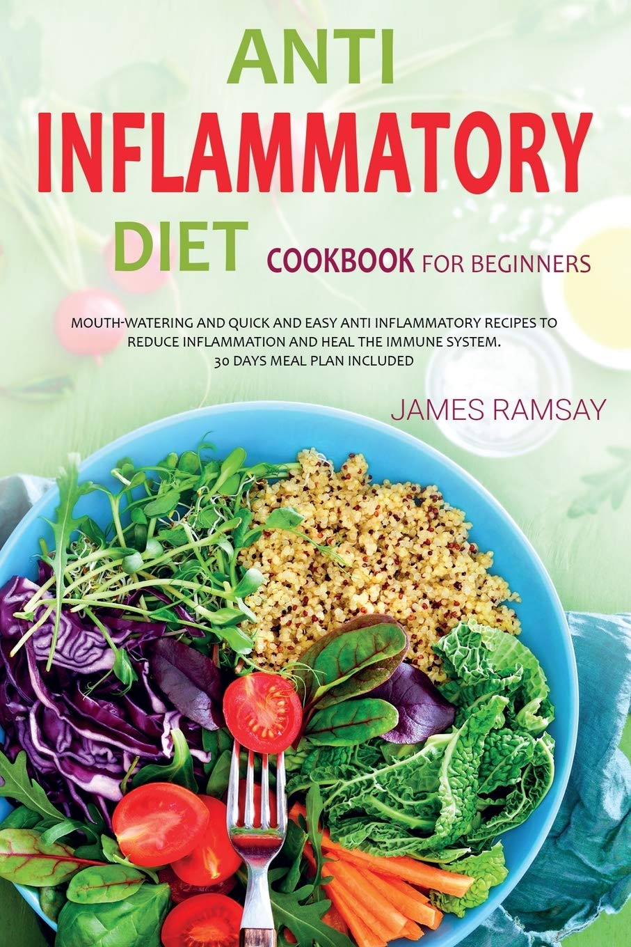 Anti Inflammatory Diet for Beginners: Mouth Watering And Quick And Easy Anti-Inflammatory Recipes To Reduce disease And Heal The Immune System. 30 Days Meal Plan Included! book