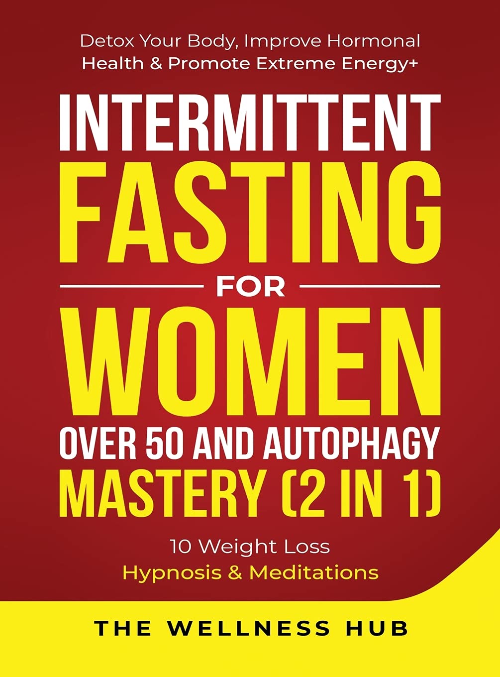 Intermittent Fasting For Women Over 50 & Autophagy Mastery (2 in 1): Detox Your Body, Improve Hormonal Health & Promote Extreme Energy+ 10 Weight Loss Hypnosis& Meditations Health, Nutrition & Fitness
