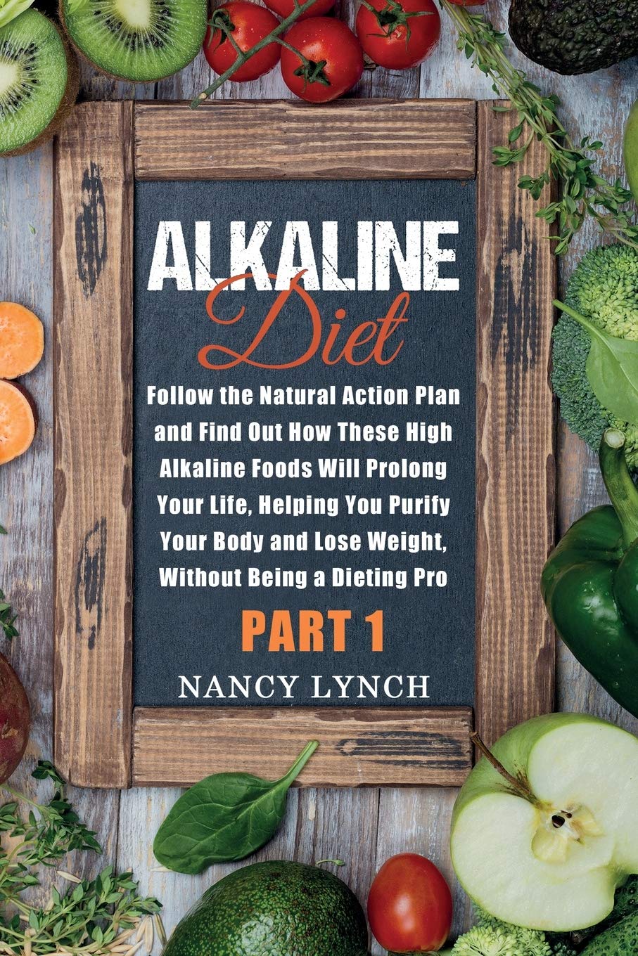 Alkaline Diet: Follow the Natural Action Plan and Find Out How These High Alkaline Foods Will Prolong Your Life, Helping You Purify Your Body and Lose Weight, Without Being a Dieting Pro (Part 1) book