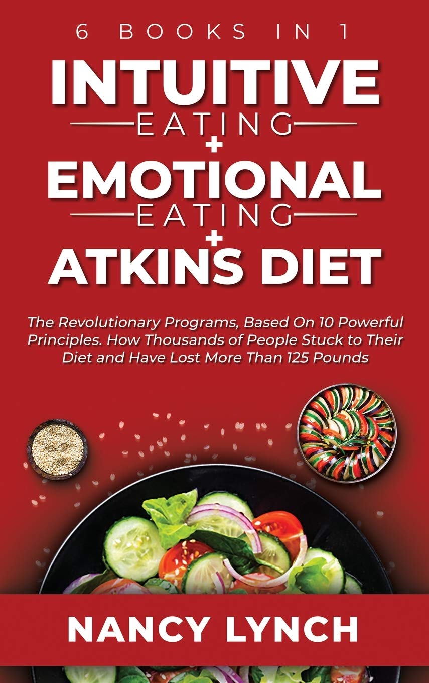 Intuitive Eating + Emotional Eating + Atkins Diet: 6 Books in 1: The Revolutionary Programs, Based On 10 Principles. How Thousands of People Stuck to Their Diet and Have Lost More Than 125 Pounds Medicine