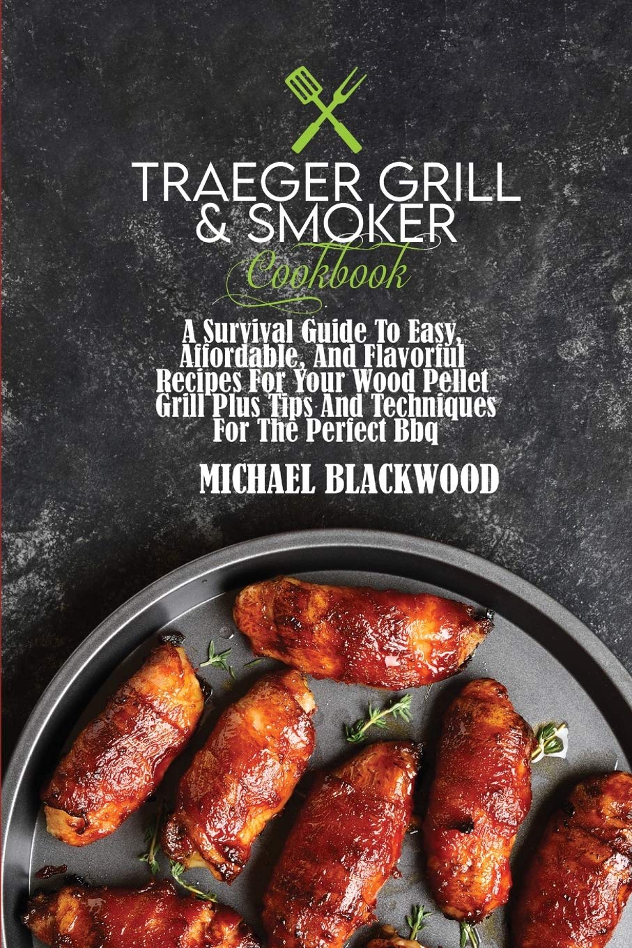 Traeger Grill and Smoker Cookbook: A Survival Guide To Easy, Affordable, And Flavorful Recipes For Your Wood Pellet Grill Plus Tips And Techniques For The Perfect Bbq Leisure, Home & Garden