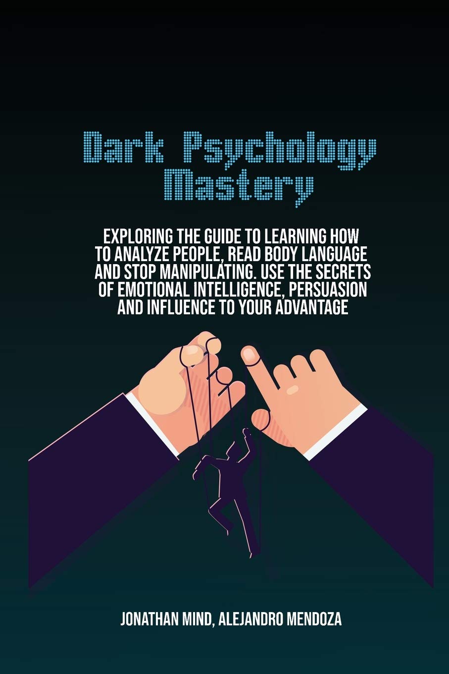 Dark Psychology Mastery: Exploring The Guide To Learning How To Analyze People, Read Body Language And Stop Manipulating. Use The Secrets Of Emotional ... Persuasion And Influence To Your Advantage Medicine
