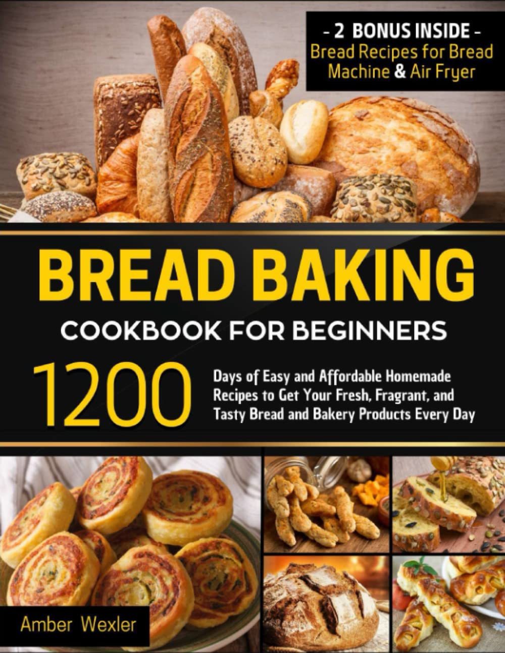 Bread Baking Cookbook for Beginners: 1200 Days of Easy and Affordable Homemade Recipes to Get Your Fresh, Fragrant, and Tasty Bread and Bakery Products Every Day Cooking & Enjoying