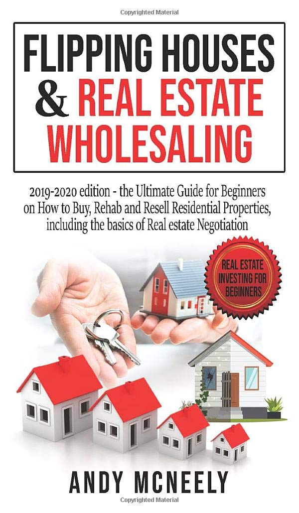 Flipping Houses and Real Estate Wholesaling: 2019-2020 edition - the Ultimate Guide for Beginners on How to Buy, Rehab and Resell Residential ... (Real Estate Investing for Beginners, Band 2) Law