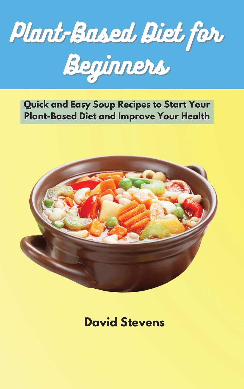 Plant-Based Diet for Beginners: Quick and Easy Soup Recipes to Start Your Plant-Based Diet and Improve Your Health Medicine