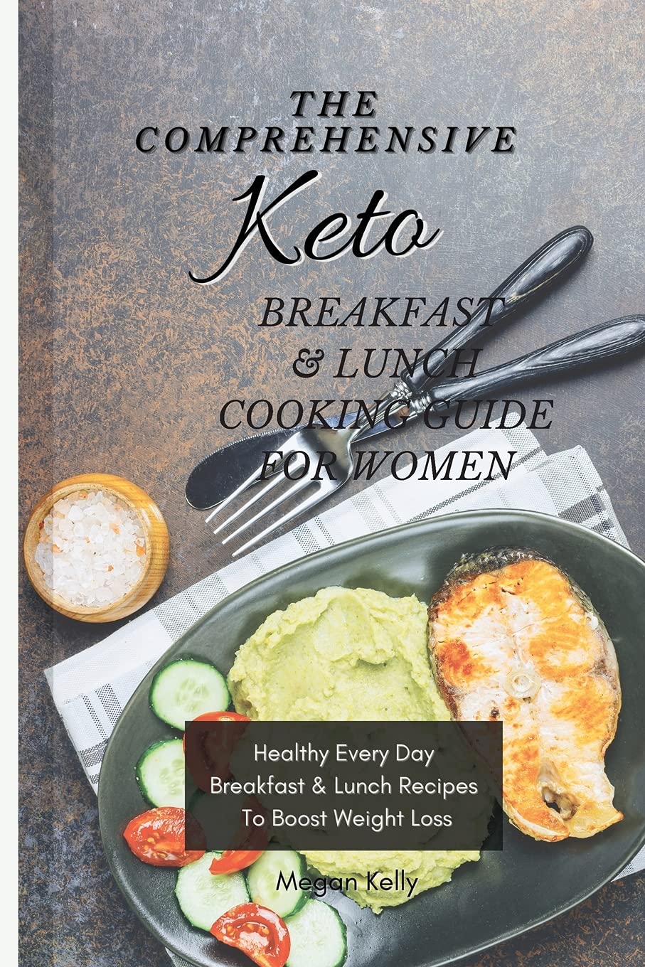 The Comprehensive KETO Breakfast & Lunch Cookbook For Women: Healthy Every Day Breakfast & Lunch Recipes To Boost Weight Loss book