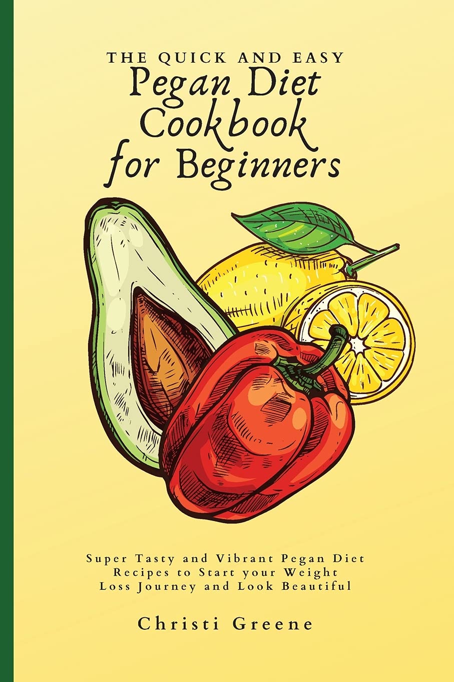 The Quick and Easy Pegan Diet Cookbook for Beginners: Super Tasty and Vibrant Pegan Diet Recipes to Start your Weight Loss Journey and Look Beautiful book
