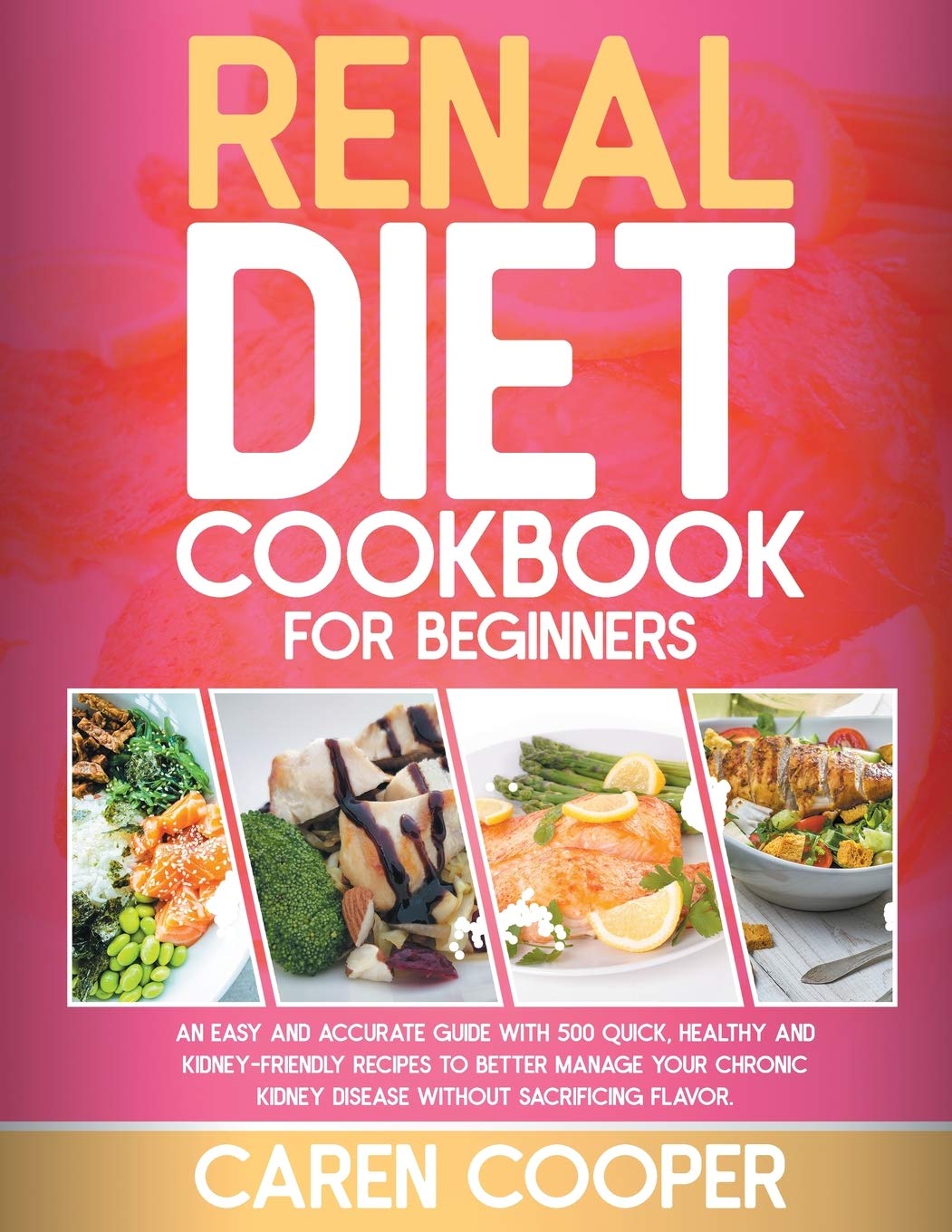 Renal Diet Cookbook for Beginners: An Easy and Accurate Guide with 500 Quick, Healthy and Kidney-Friendly Recipes to Better Manage Your Chronic Kidney Disease without Sacrificing Flavor Medicine