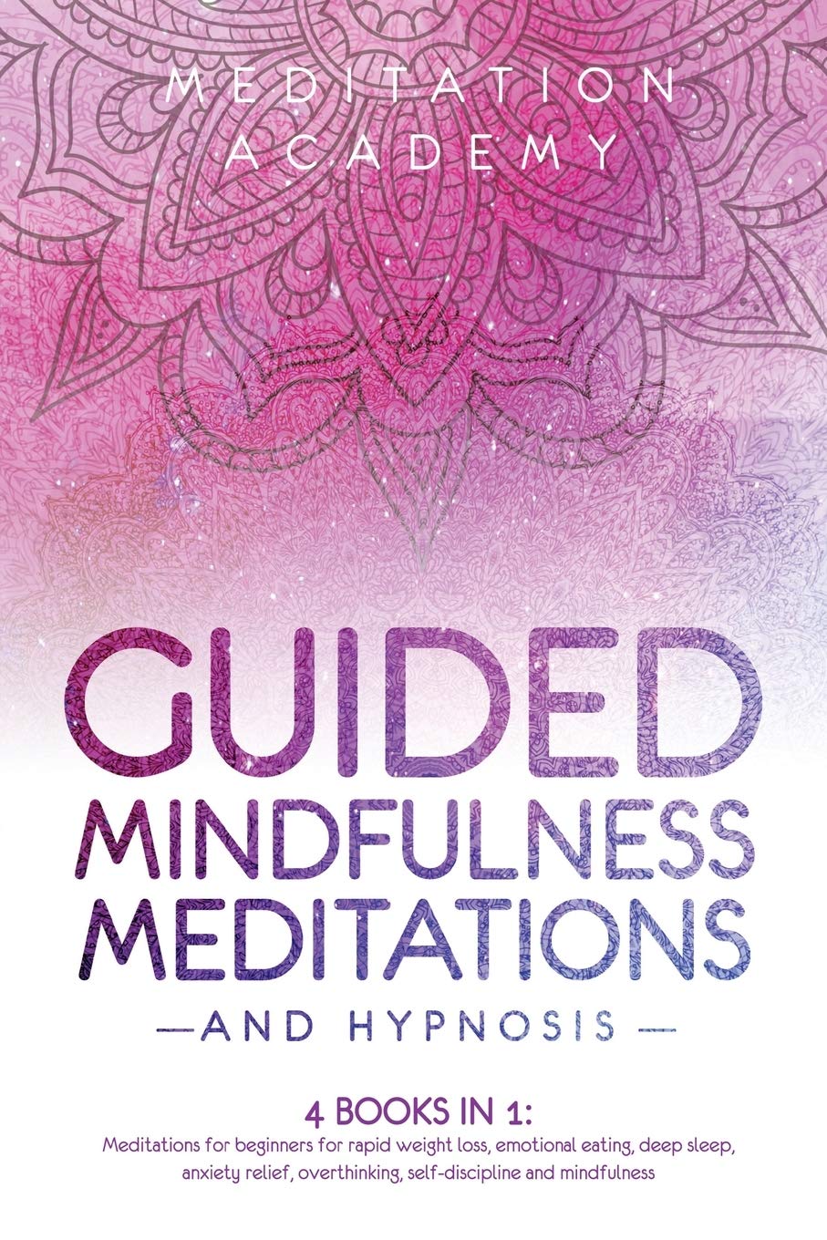 Guided Mindfulness Meditations and Hypnosis: 4 Books in 1: Meditations for beginners for rapid weight loss, deep sleep, empath healing, anxiety relief, overthinking, emotional eating and mindfulness Lifestyle