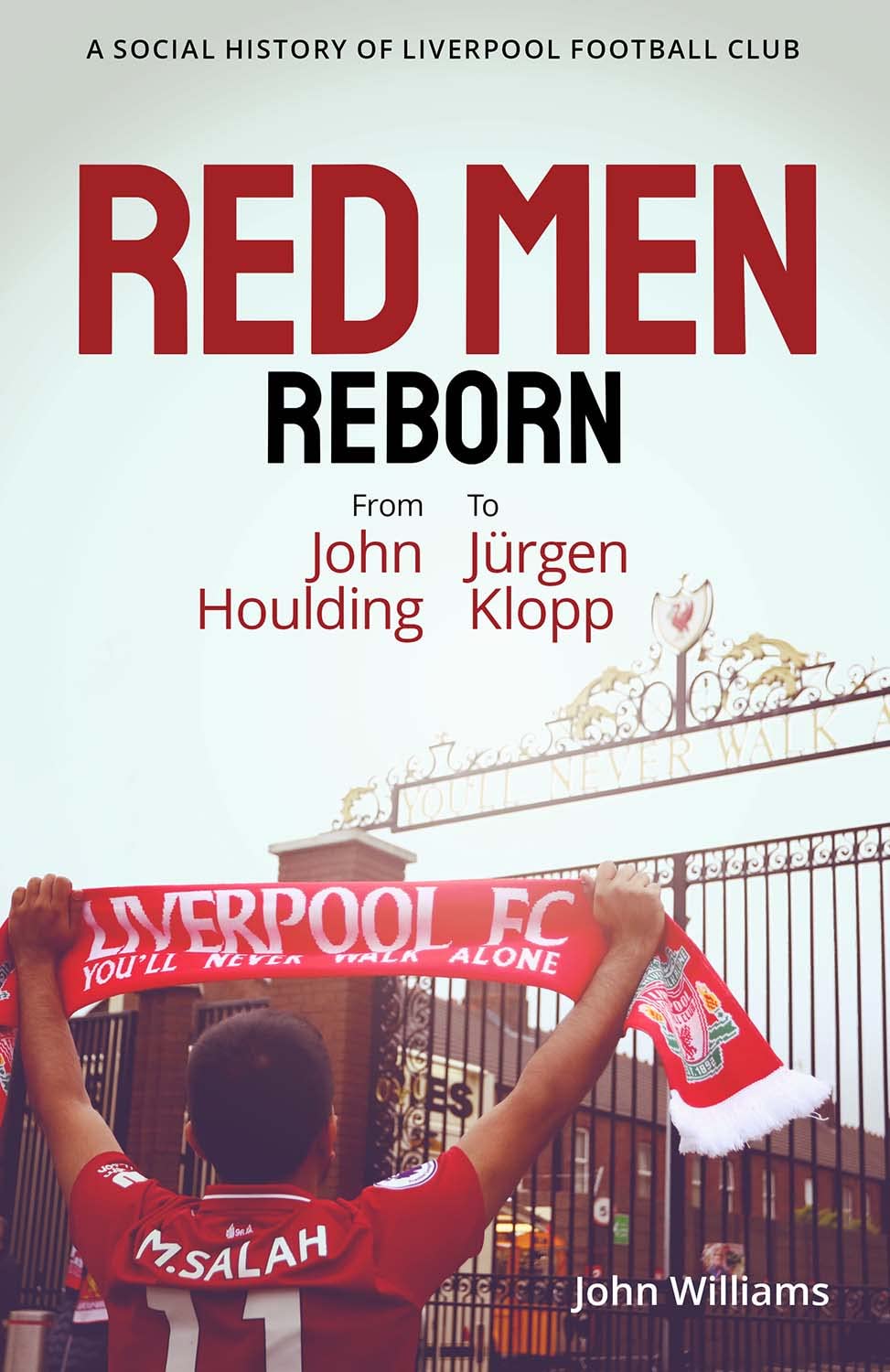 Red Men Reborn!: A Social History of Liverpool Football Club from John Houlding to Jurgen Klopp Leisure & Fun