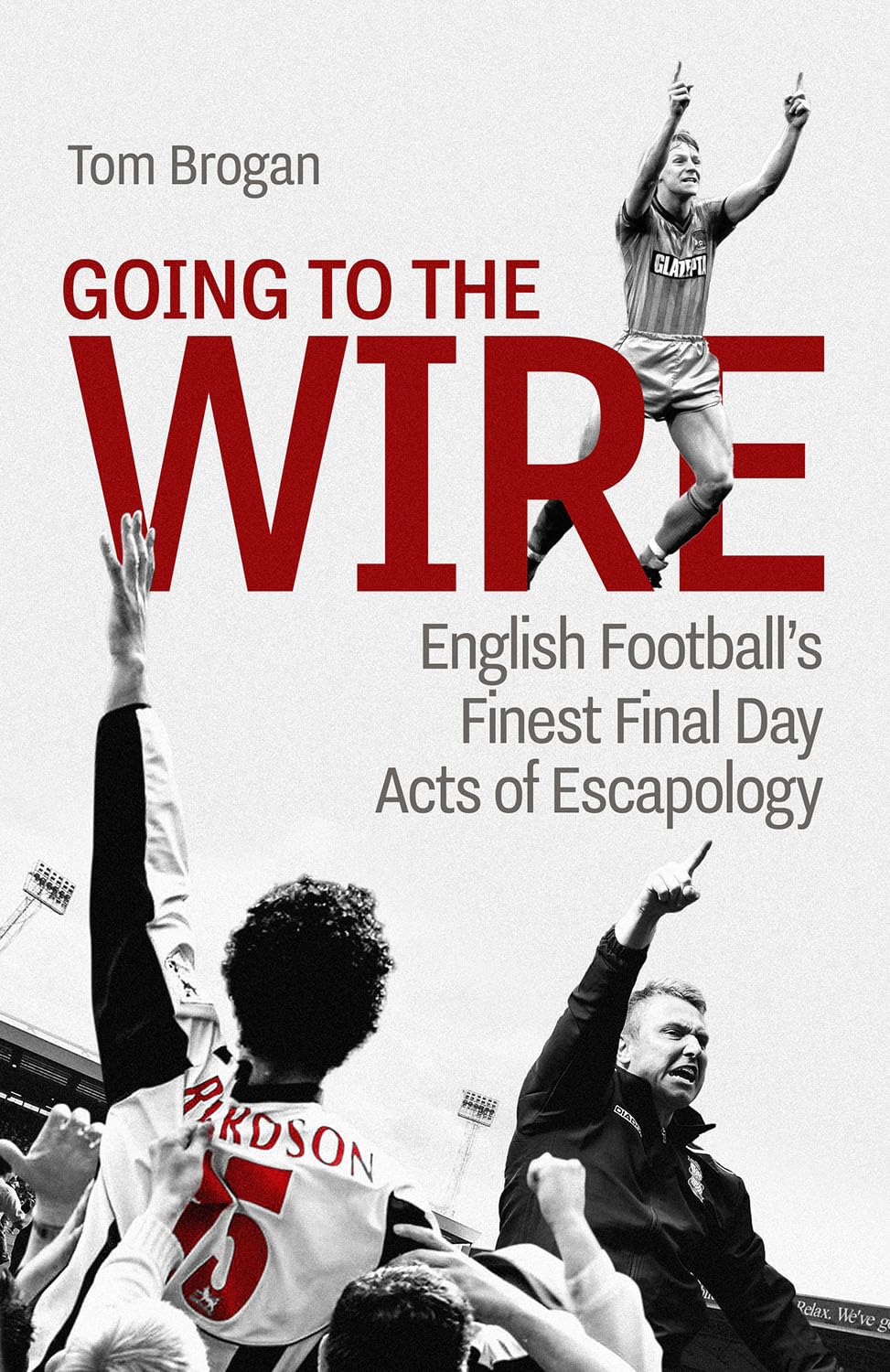Going to the Wire: English Football's Finest Final Day Acts of Escapology Leisure & Fun