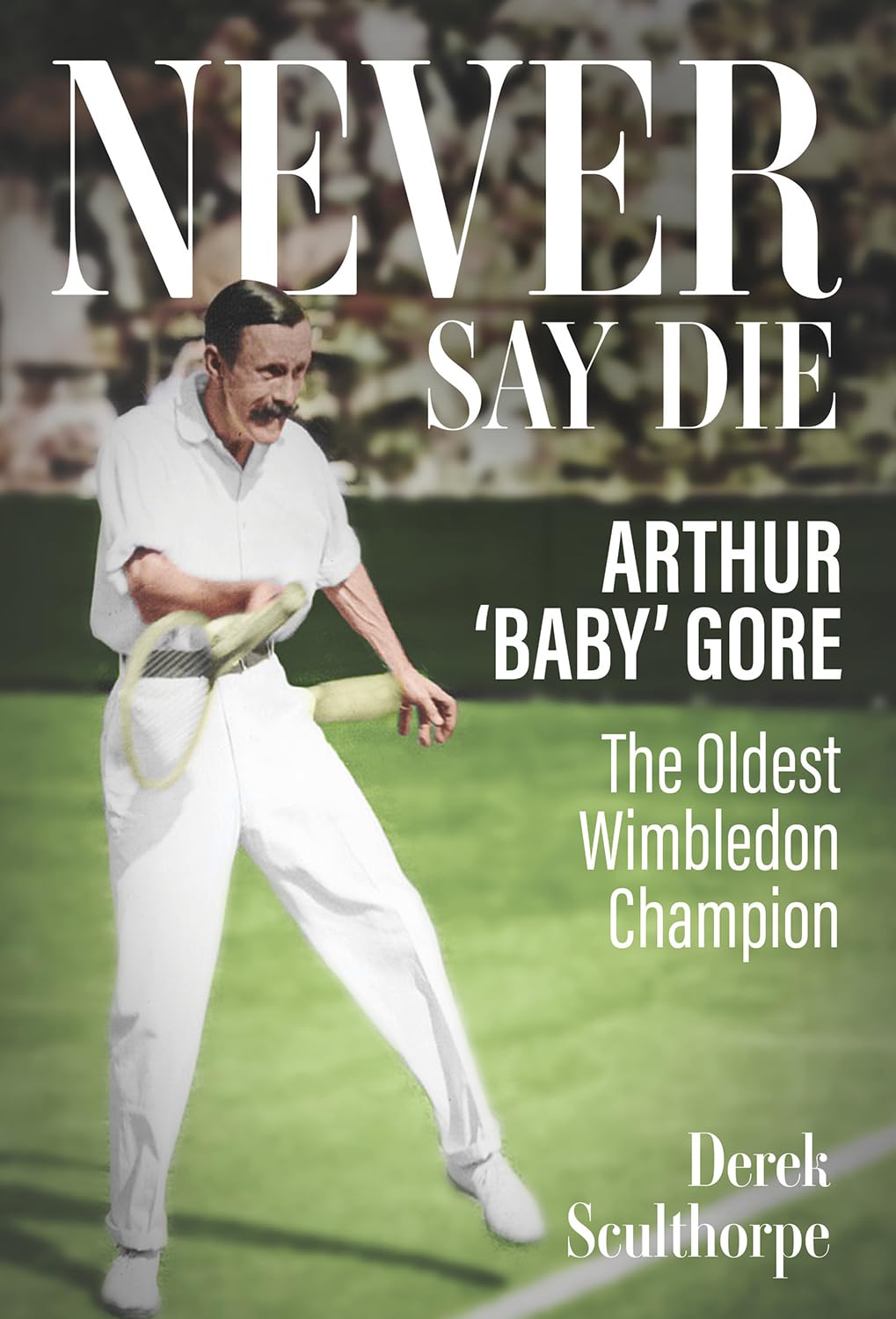 Never Say Die: Arthur 'Baby' Gore, the Oldest Wimbledon Champion Sports