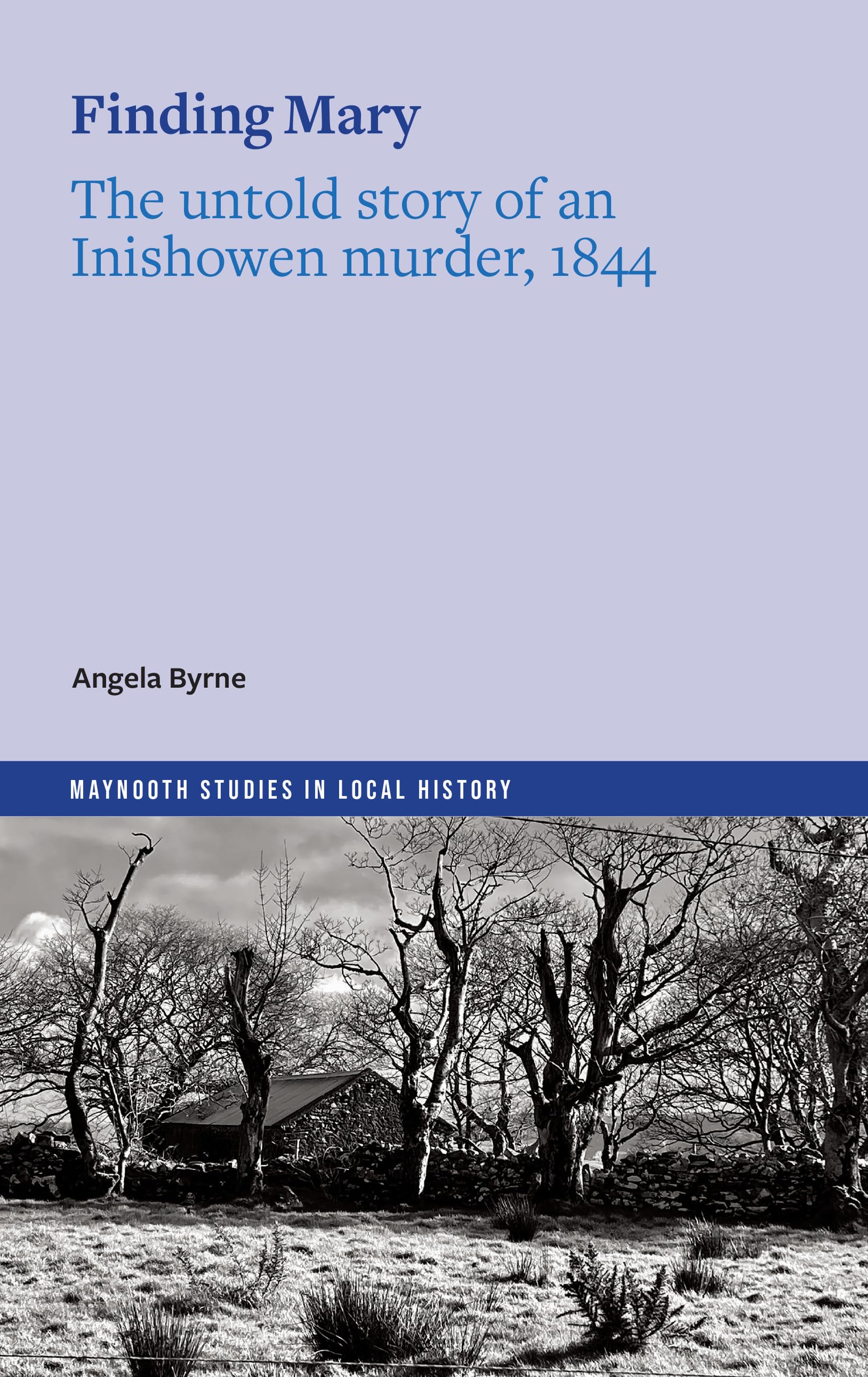 Finding Mary: The Untold Story of an Inishowen Murder, 1844 (Maynooth Studies in Local History) Politics & History