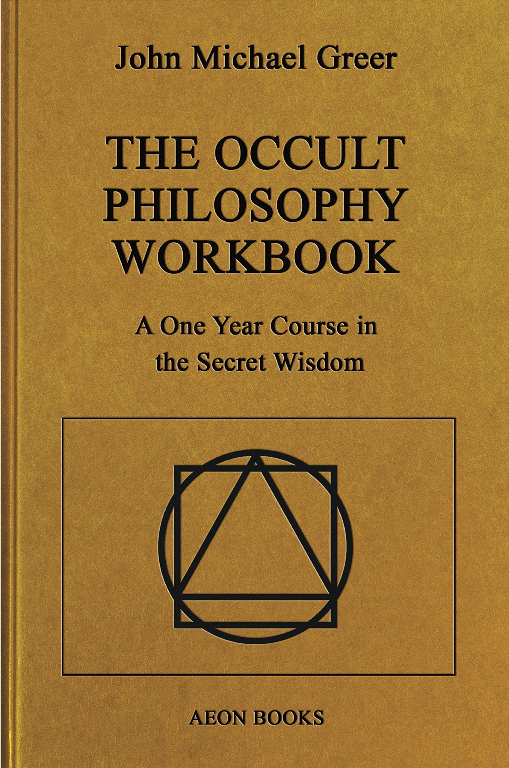 The Occult Philosophy Workbook: A One Year Course in the Secret Wisdom Religion & Esotericism