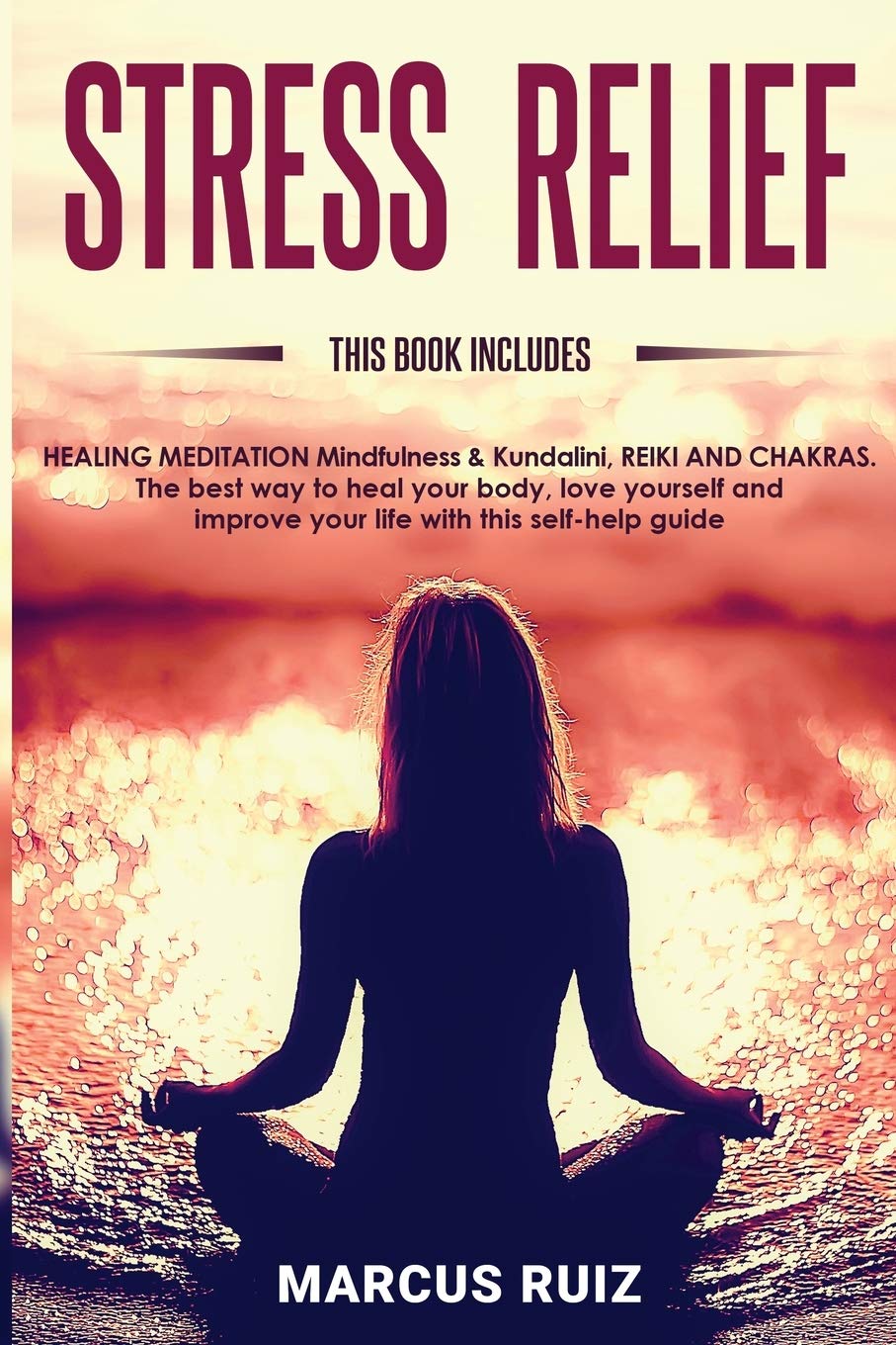 Stress Relief: This book includes HEALING MEDITATION Mindfulness & Kundalini, REIKI AND CHAKRAS The best way to heal your body, love yourself and ... self-help guide (Stress Relief Meditation) Health, Nutrition & Fitness