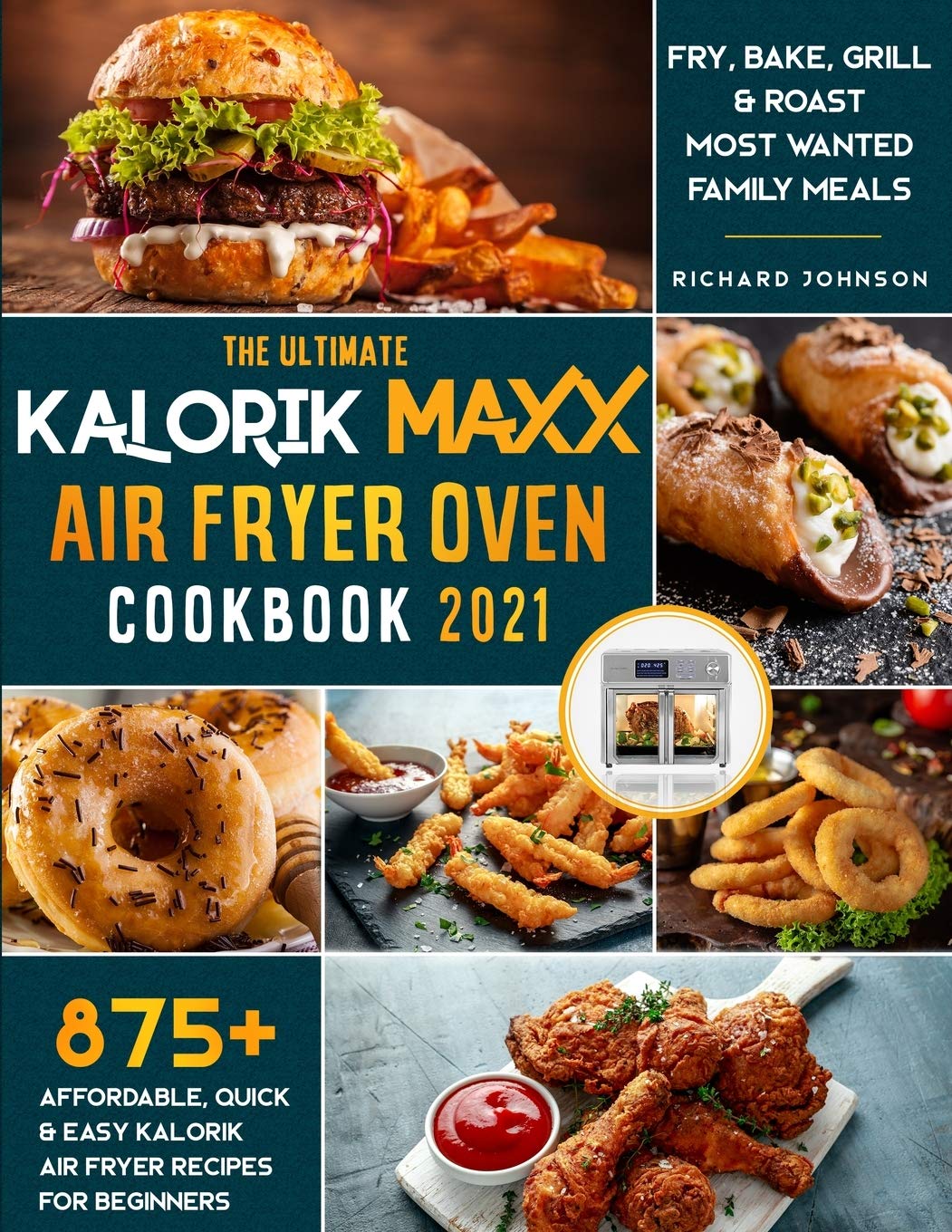 The Ultimate Kalorik Maxx Air Fryer Oven Cookbook 2021: 875+ Affordable, Quick & Easy Kalorik Maxx Air Fryer Recipes for Beginners Fry, Bake, Grill & Roast Most Wanted Family Meals. Leisure, Home & Garden