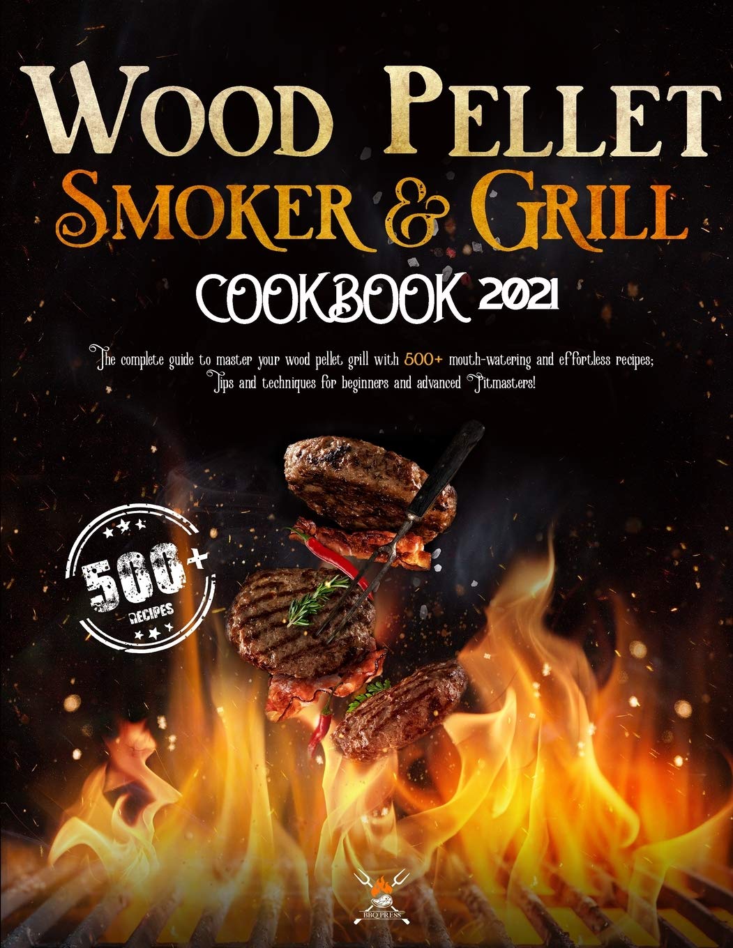 Wood Pellet Smoker and Grill Cookbook 2021: The Complete Guide to Master your Wood Pellet Grill with 500+ Mouth-Watering and Effortless Recipes; Tips & Techniques for Beginners and Advanced Pitmasters Health, Nutrition & Fitness