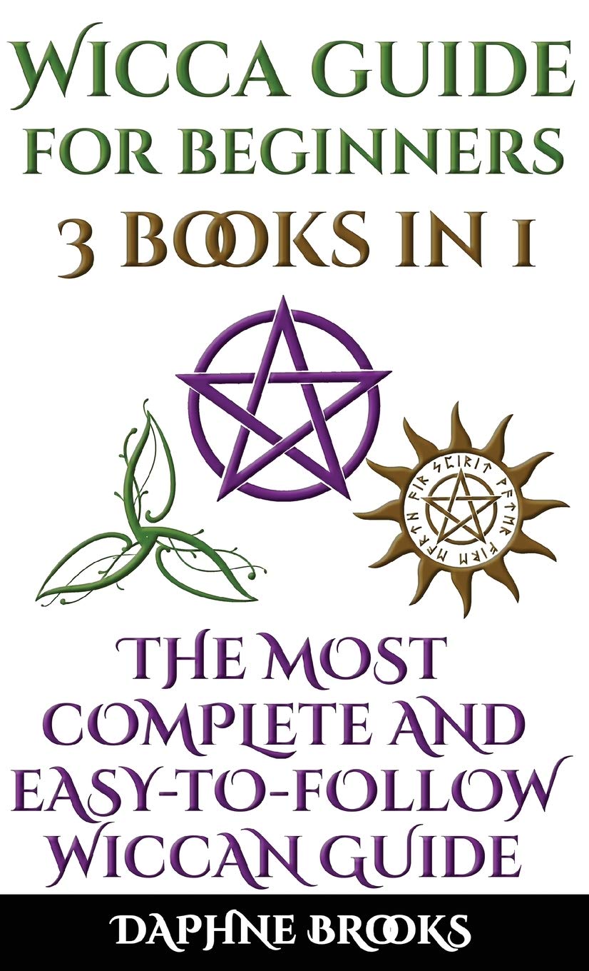 Wicca Guide for Beginners: The Most Complete and Easy-To-Follow Wicca Guide to Altar, Tools and Symbols Candle, Herbs, Crystals, Tarot, Essential Oils, Water, Fire Religion & Esotericism