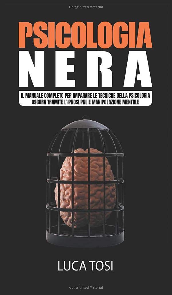 Psicologia Nera: Il manuale completo per imparare le tecniche della psicologia oscura tramite l'ipnosi, pnl e manipolazione mentale Business, Finance & Career