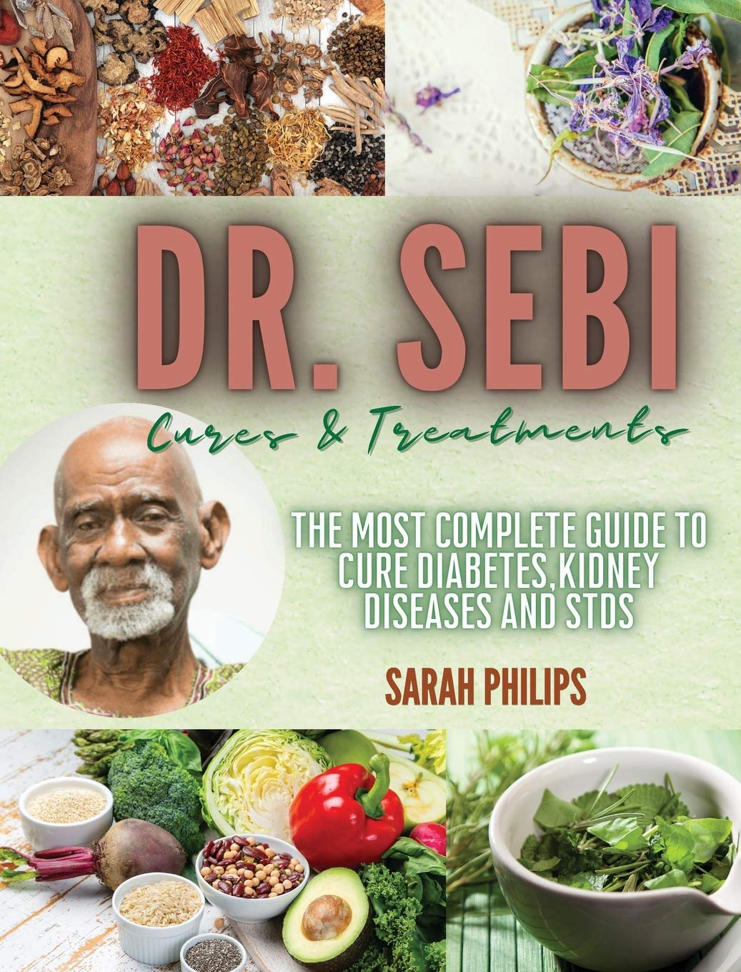 Dr. Sebi Cures and Treatments: The Most Complete Guide to Cure Diabetes, Kidney Diseases and STDs Medicine