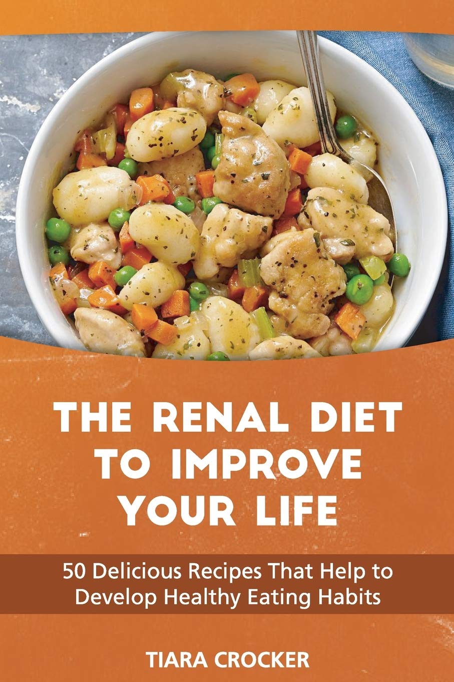The Renal Diet to Improve Your Life: 50 Delicious Recipes That Help to Develop Healthy Eating Habits Leisure, Home & Garden