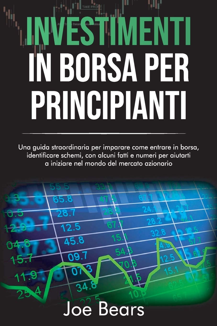Investimenti in Borsa Per Principianti: Una guida straordinaria per imparare come entrare in borsa, identificare schemi, con alcuni fatti e numeri per ... INVESTING FOR BEGINNERS (Italian Edition) book