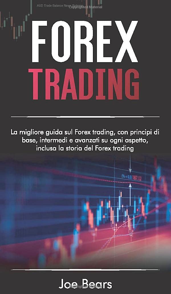 Forex Trading: La migliore guida sul forex trading, con principi di base, intermedi e avanzati su ogni aspetto, inclusa la storia del Law