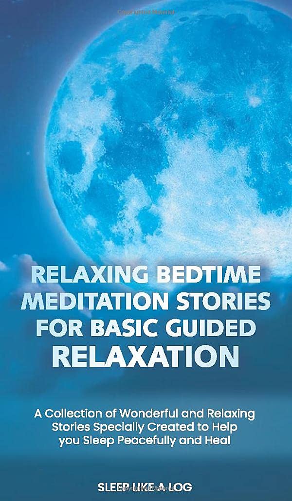 Relaxing Bedtime Meditation Stories for Basic Guided Relaxation: A Collection of Wonderful and Relaxing Stories Specially Created to Help you Sleep Peacefully and Heal book