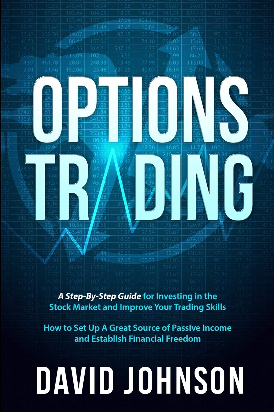 Options Trading: A Step-By-Step Guide for Investing in the Stock Market and Improve Your Trading Skills. How to Set Up A Great Source of Passive Income and Establish Financial Freedom book