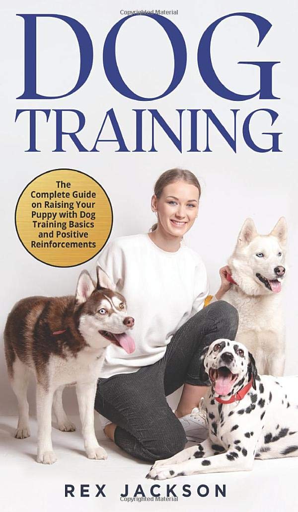 Dog Training: The Complete Guide on Raising Your Puppy with Dog Training Basics and Positive Reinforcements book