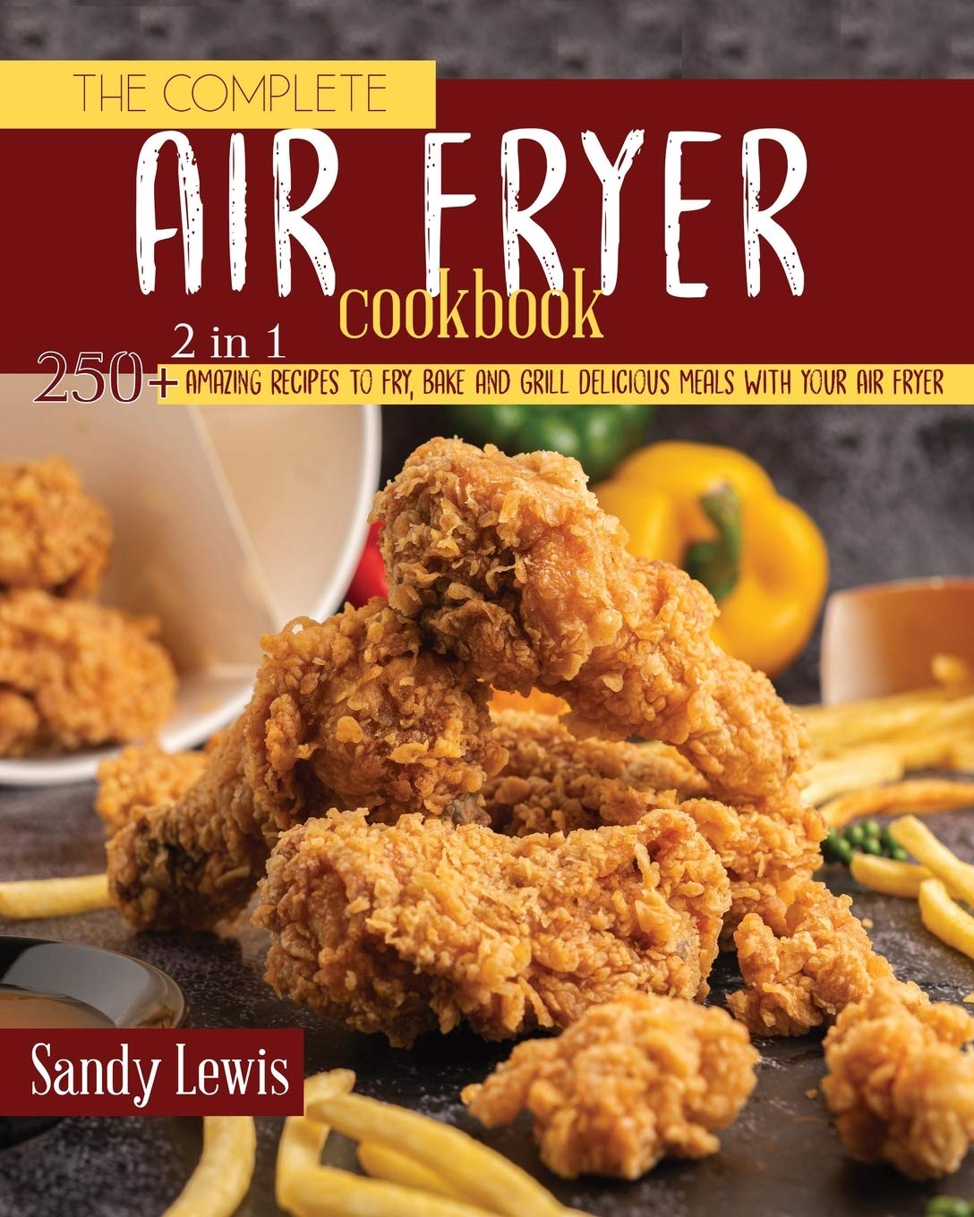 The Complete Air Fryer Cookbook 2 in 1: 250+ Amazing Recipes to Fry, Bake and Grill Delicious Meals with your Air Fryer Books