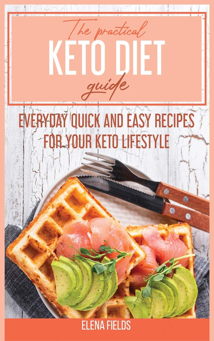 The Practical Keto Diet Guide: Everyday Quick And Easy Recipes For Your Keto Lifestyle Leisure, Home & Garden