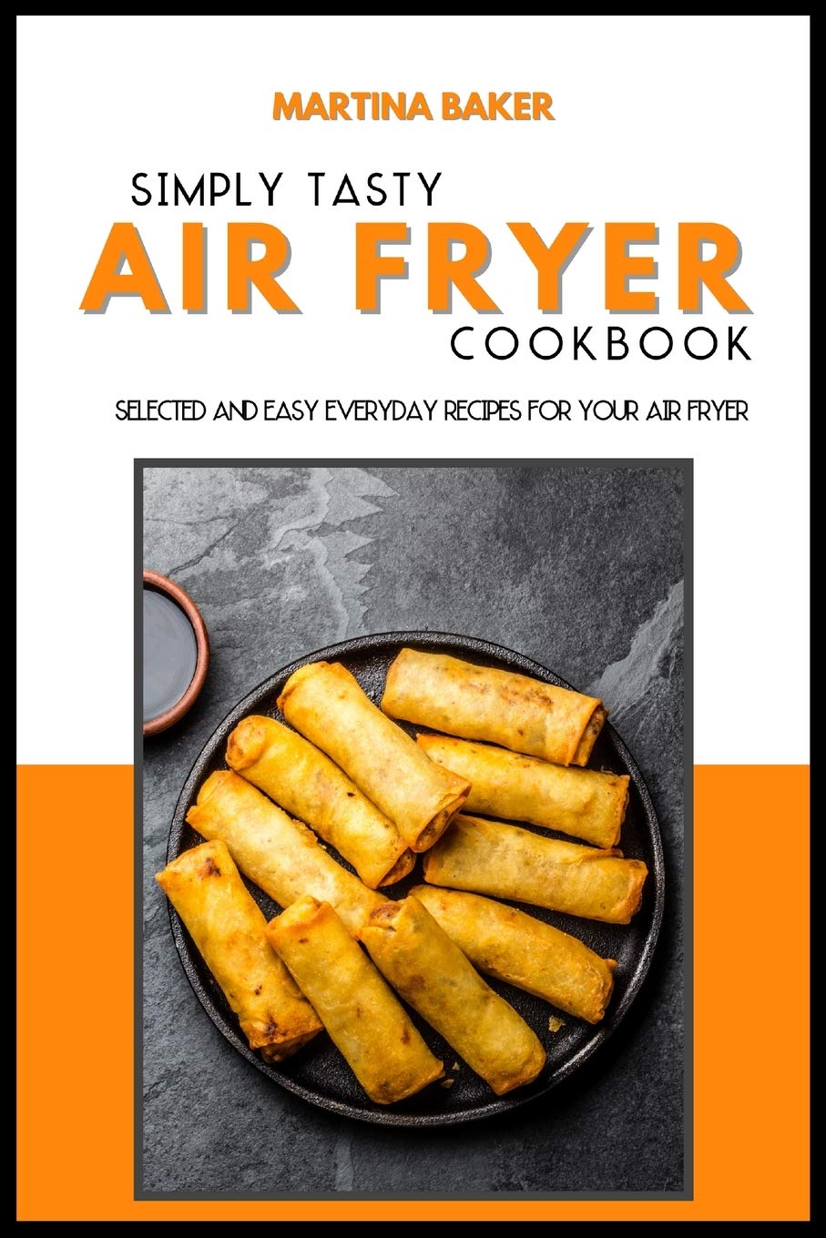 Simply Tasty Air Fryer Cookbook: 50 Selected And Easy Everyday Recipes For Your Air Fryer Leisure, Home & Garden