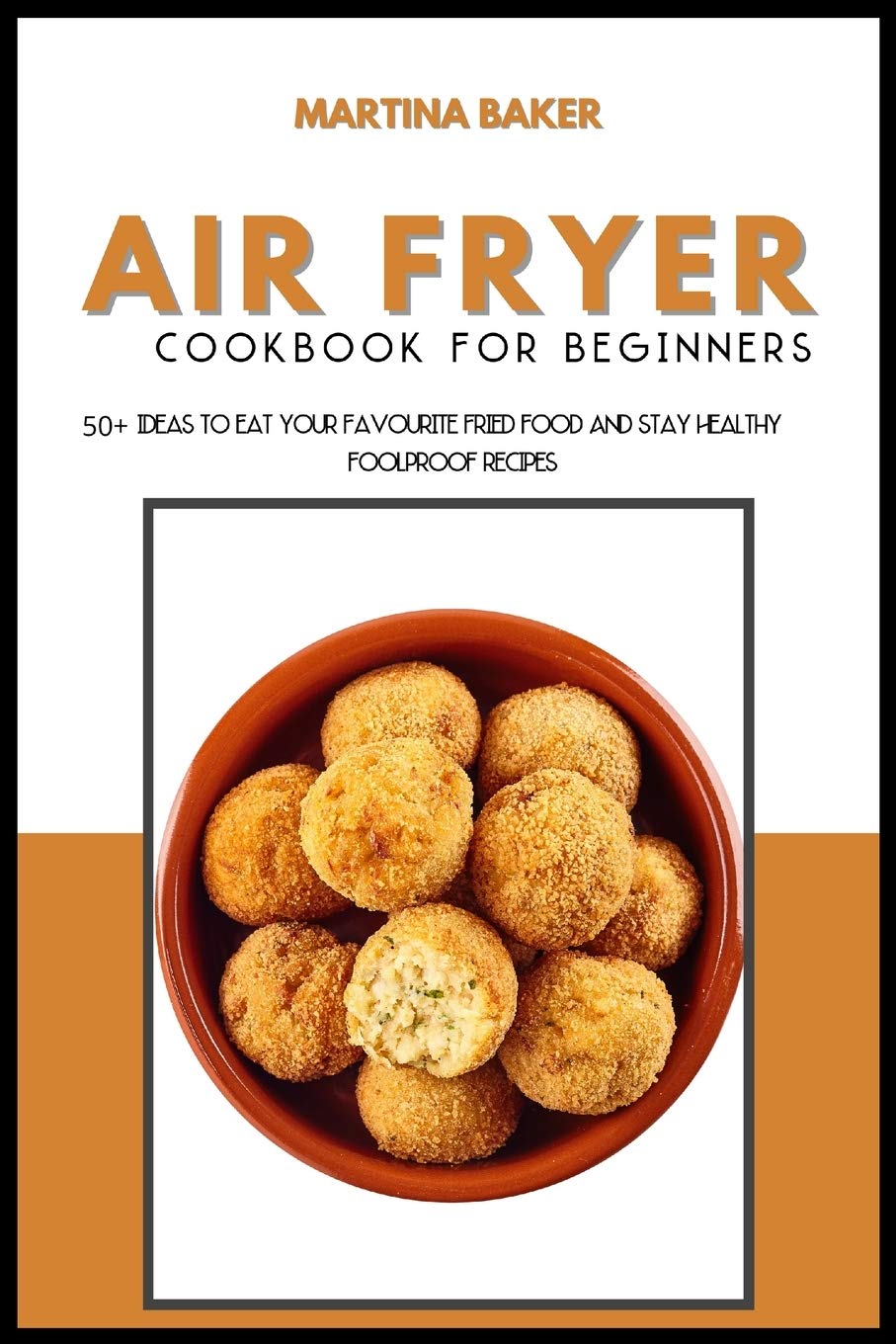 Air Fryer Cookbook For Beginners: 50+ Ideas To Eat Your Favourite Fried Food And Stay Healthy (Foolproof Recipes) Leisure, Home & Garden