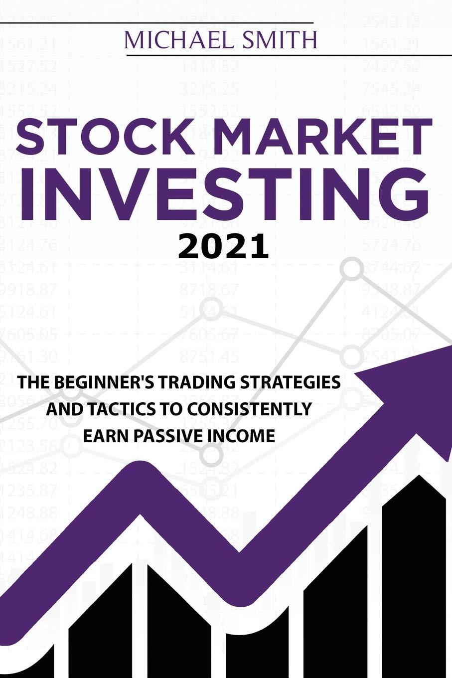 Stock Market Investing 2021: The Beginner's Trading Strategies And Tactics to Consistently Earn Passive Income Books