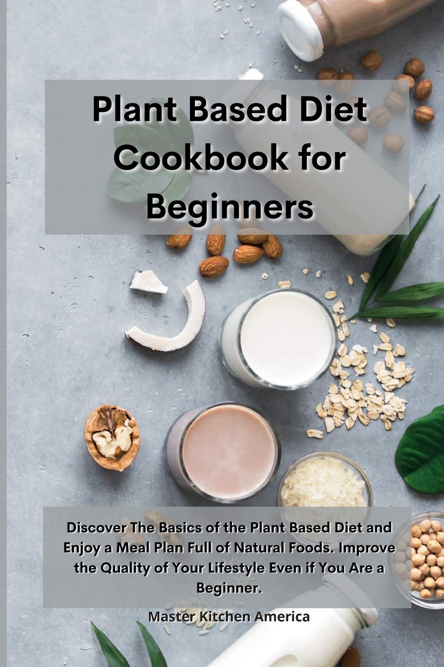 Planet Based Diet cookbook for Beginners: Discover The Basics of the Plant Based Diet and Enjoy a Meal Plan Full of Natural Foods. Improve the Quality of Your Lifestyle Even if You Are a Beginner Health, Nutrition & Fitness