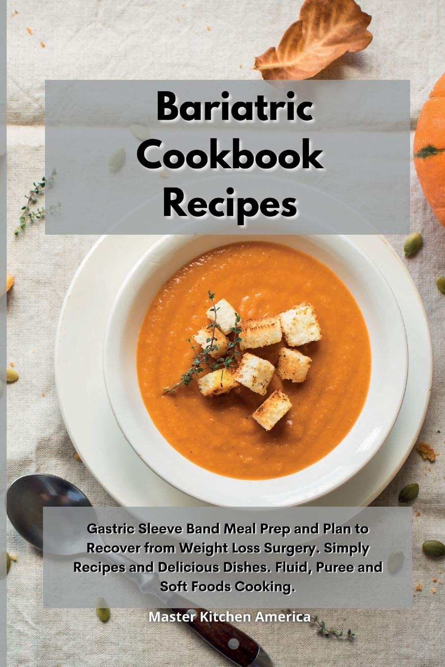 Bariatric Cookbook Recipes: Gastric Sleeve Band Meal Prep and Plan to Recover from Weight Loss Surgery. Simply Recipes and Delicious Dishes. Fluid, Puree and Soft Foods Cooking. Health, Nutrition & Fitness