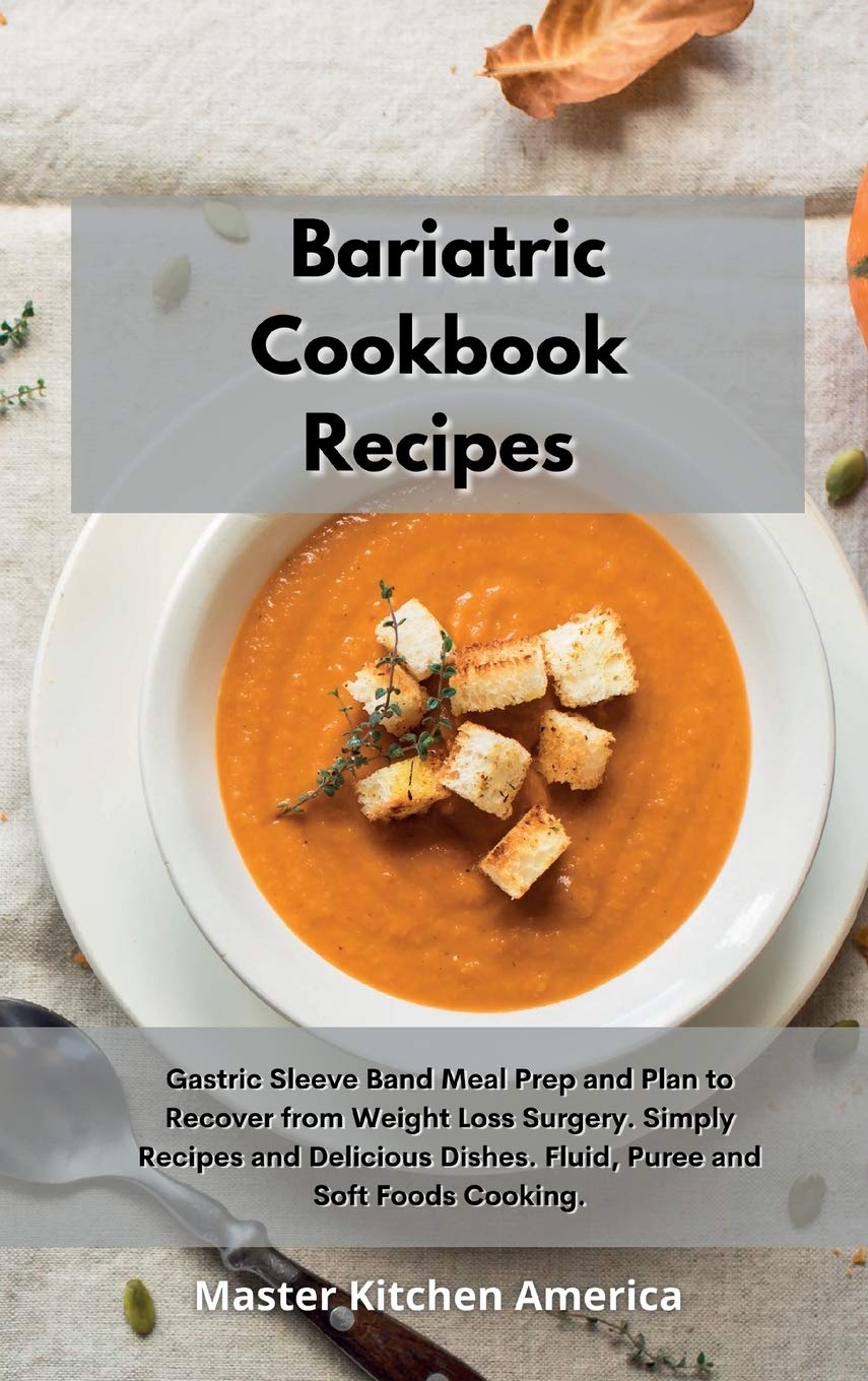 Bariatric Cookbook Recipes: Gastric Sleeve Band Meal Prep and Plan to Recover from Weight Loss Surgery. Simply Recipes and Delicious Dishes. Fluid, Puree and Soft Foods Cooking. Health, Nutrition & Fitness
