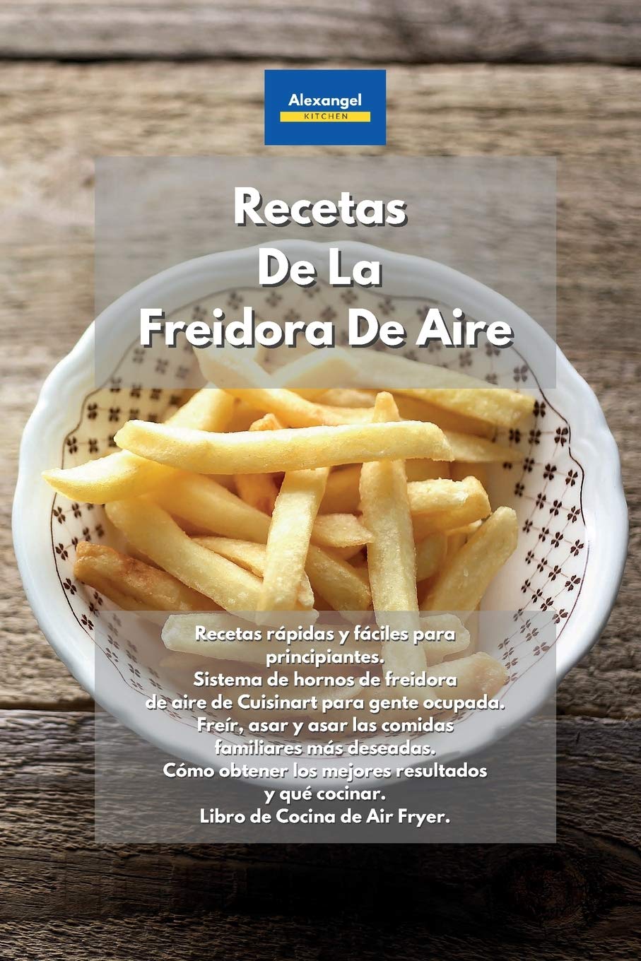 Recetas De La Freidora De Aire: Recetas rápidas y fáciles para principiantes. Sistema de hornos de freidora de aire de Cuisinart para gente ocupada. ... obtener los mejores resultados y qué cocinar. Leisure, Home & Garden