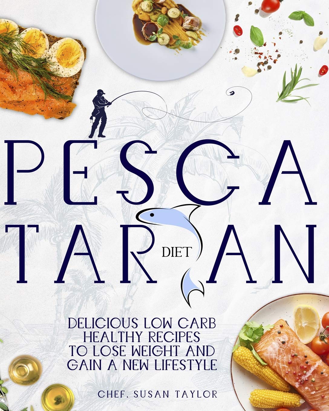 Pescatarian Diet: Delicious Low Carb Healthy Recipes to Help You Lose Weight and Gain a New Lifestyle Medicine