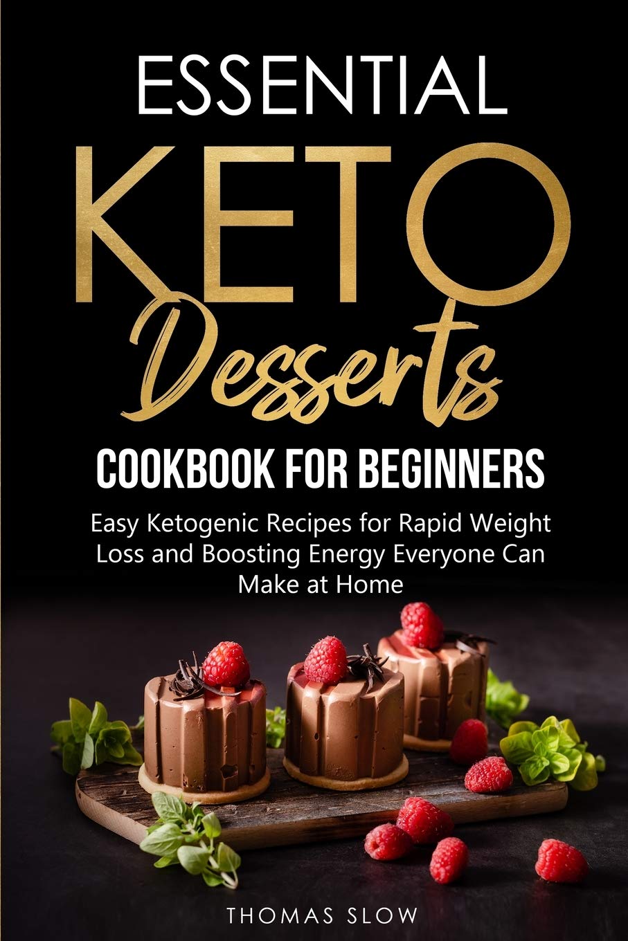 Essential Keto Desserts Cookbook for Beginners: Easy Ketogenic Recipes for Rapid Weight Loss and Boosting Energy Everyone Can Make at Home Leisure, Home & Garden