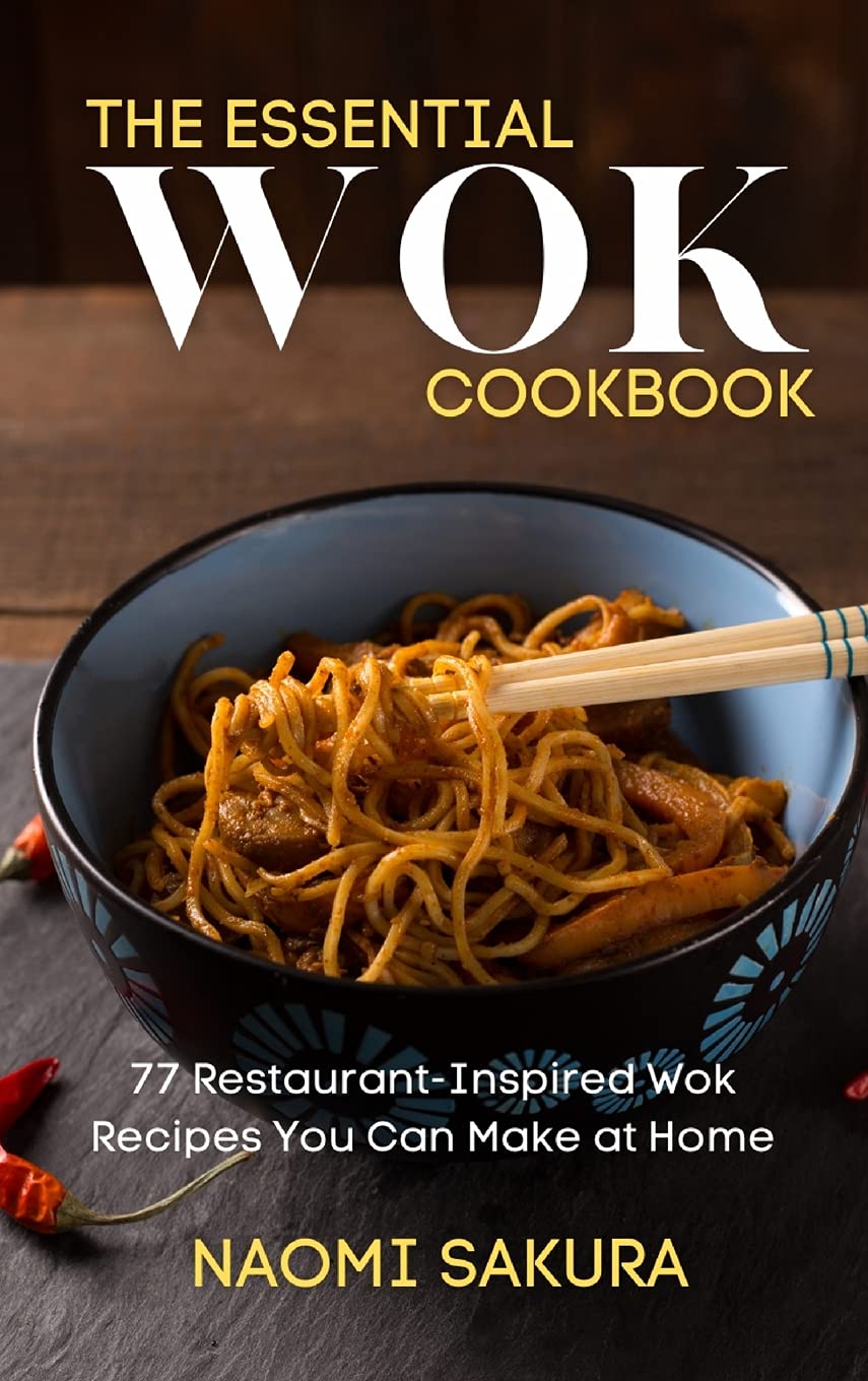 The Essential Wok Cookbook: 77 Restaurant-Inspired Wok Recipes You Can Make at Home Leisure, Home & Garden